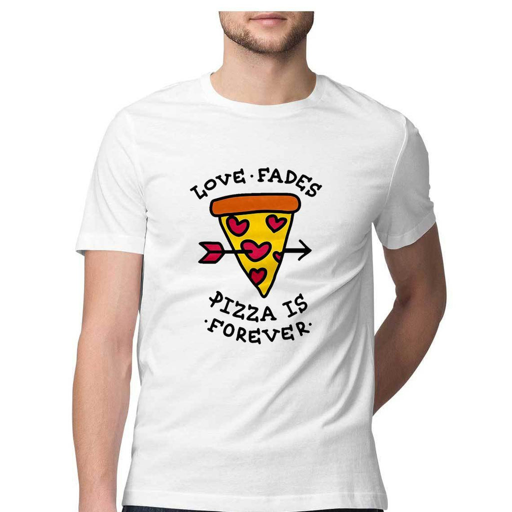 Love Fades but Pizza is Forever Round Neck T-Shirt - Mister Fab